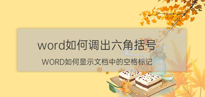 word如何调出六角括号 WORD如何显示文档中的空格标记？